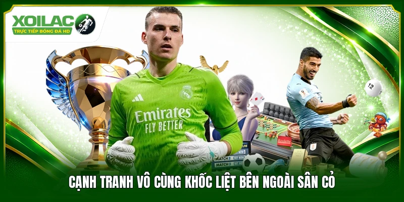 Cạnh tranh vô cùng khốc liệt bên ngoài sân cỏ