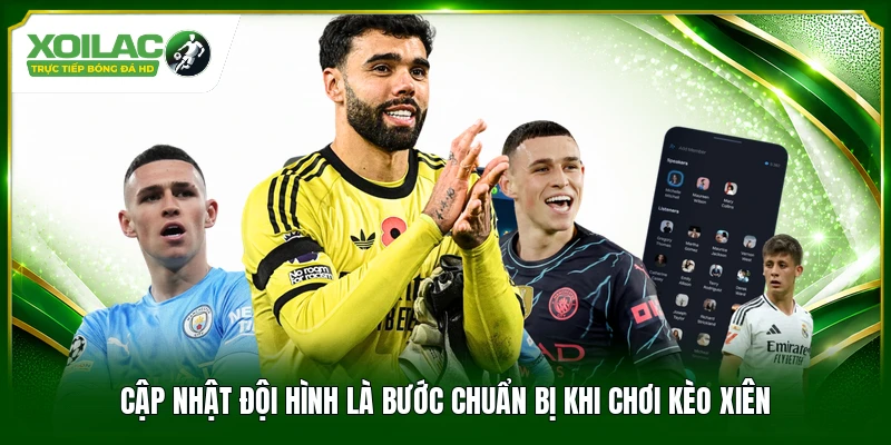 Cập nhật đội hình là bước chuẩn bị khi chơi kèo xiên