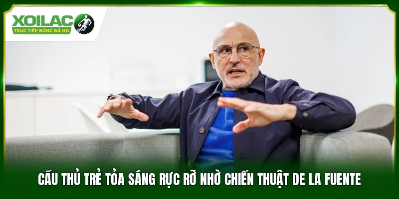 Cầu thủ trẻ tỏa sáng rực rỡ nhờ chiến thuật De la Fuente