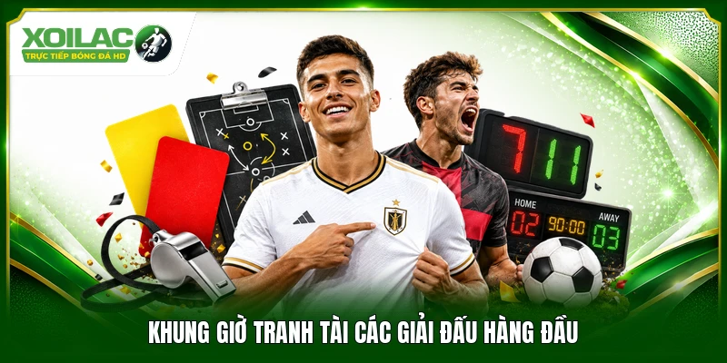 Khung giờ tranh tài các giải đấu hàng đầu