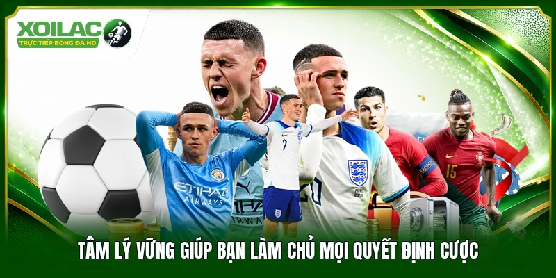 Tâm lý vững giúp bạn làm chủ mọi quyết định cược