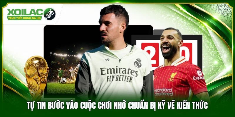 Tự tin bước vào cuộc chơi nhờ chuẩn bị kỹ về kiến thức
